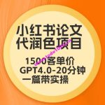 毕业季小红书论文代润色项目，本科1500，专科1200，高客单GPT4.0-20分钟一篇带实操【揭秘】