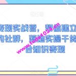 社群变现实战营，帮你建立一个可以赚钱的社群，落地实操干货，尤其适合知识变现