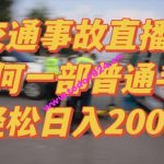 2024最新玩法半无人交通事故直播，实战式教学，轻松日入2000＋，人人都可做【揭秘】