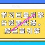 从0-1学习巨量引擎2.0升级版后台设置实操，全面了解巨量引擎