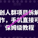 引流网创人群项目拆解类视频如何制作，手机直接可上手，保姆级教程【揭秘】