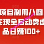 冷门项目利用八图片平台，实现全目动卖虚拟产品日赚100+【揭秘】