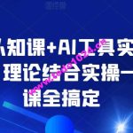 AI认知课+AI工具实战课，理论结合实操一门课全搞定