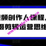 全能视频创作人课程，短视频拍摄剪辑运营思维教学