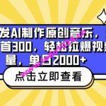 全网首发AI制作原创音乐，蓝海赛道一首300.轻松拉爆视频流量，单日2000+【揭秘】