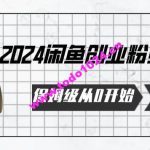 2024保姆级从0开始闲鱼创业粉引流，保姆级从0开始【揭秘 】