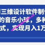 利用三维设计软件制作3d跳动的音乐小球，多种变现方式，实现月入1万+【揭秘】