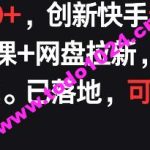 每天900+，创新快手无人直播社交聊天课+网盘拉新，AI进阶防违规 已落地 可矩阵【揭秘】