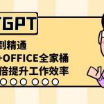 CHATGPT-从小白到精通，AI神器+OFFICE全家桶