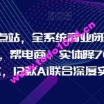 Ai终点站，全系统商业闭环矩阵打造，帮电商、实体降70%成本，12款Ai联合深度实战