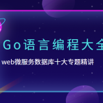 B站-Go语言编程大全，web微服务数据库十大专题精讲