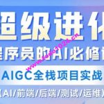 程序员的AI必修课，AIGC全栈项目实战（AI/前端/后端/测试/运维)