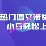 2023热门图文带货详细教程，小白轻松上手！