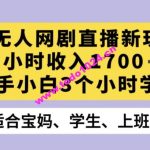 半无人网剧直播新玩法，1小时收入1700+，新手小白3小时学会【揭秘】