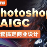 2024最新Photoshop+AIGC商业设计从入门到实战