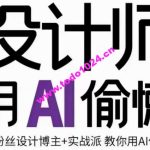 设计师用AI偷懒 设计师的AI绘画课用AI提高效率谢安妮