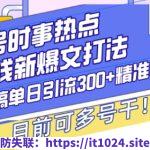 头条号时事热点+赚钱新爆文打法，Ai洗稿单日引流300+精准创业粉，目前可多号干【揭秘】