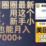 美团圈圈最新玩法，用这个玩法，新手小白也能月入7000+